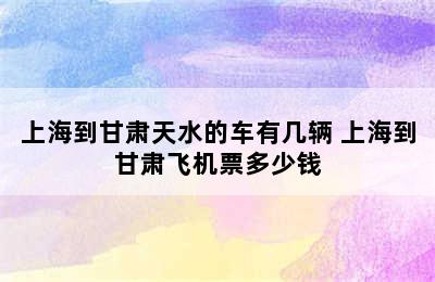 上海到甘肃天水的车有几辆 上海到甘肃飞机票多少钱